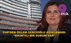 CHP’den Özlem Çerçioğlu açıklaması: “Sıkıntılı bir durum var”