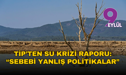 TİP’ten su krizi raporu: Sebebi yanlış politikalar