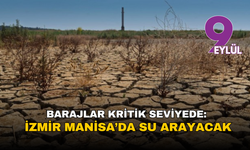 Barajlar kritik seviyede: İzmir Manisa’da su arayacak