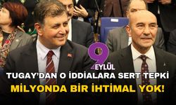Başkan Tugay'dan o iddialara sert tepki: Milyonda bir ihtimal yok!