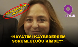 Ayşe Barım'dan mektup: “Hayatımı kaybedersem sorumluluğu kimde?”