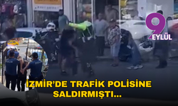 İzmir’de trafik polisine saldırmıştı... Akıbeti belli oldu