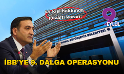 İBB’de 9. dalga operasyon: 44 kişi hakkında gözaltı kararı