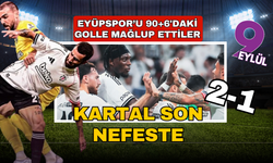 Beşiktaş, Eyüpspor'u 90+6'da yıktı
