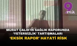 Adli Tıp'tan Çalık'a cezaevi kararı