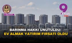 Barınma hakkı unutuldu: Ev almak yatırım fırsatı oldu