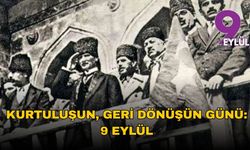 Kurtuluşun, geri dönüşün günü: 9 Eylül