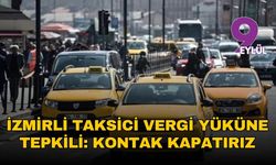 İzmirli taksici vergi yüküne tepkili: Kontak kapatırız