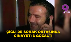 İzmir, Çiğli'de sokak ortasında cinayet: 6 gözaltı