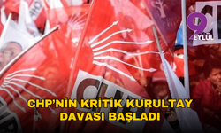 CHP’nin kritik kurultay davası başladı