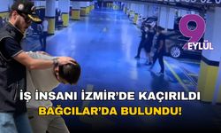 İş insanı İzmir'de kaçırıldı Bağcılar'da bulundu!