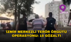 İzmir merkezli terör örgütü operasyonu: 18 gözaltı
