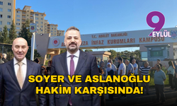 İzmir’de kritik dava: Tunç Soyer ve Şenol Aslanoğlu ilk kez hakim karşısında!