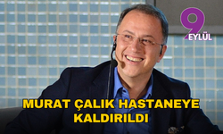 Murat Çalık hastaneye kaldırıldı