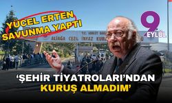 Yücel Erten savunmasını yaptı: Şehir Tiyatroları'ndan kuruş almadım