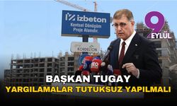 Başkan Tugay: Kooperatif sanıkları tutuksuz yargılanmalı