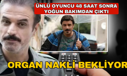 Ünlü oyuncu 48 saat sonra yoğun bakımdan çıktı! Organ nakli bekliyor