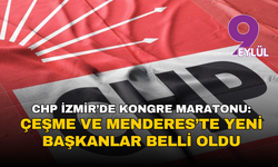 CHP İzmir’de Kongre Maratonu: Çeşme ve Menderes’te Yeni Başkanlar Belli Oldu
