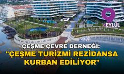 Çeşme Çevre Derneği: "Çeşme turizmi rezidansa kurban ediliyor"