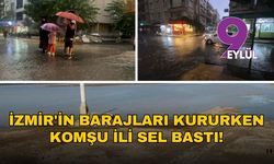 İzmir'in barajlar kururken komşu ili sel bastı!
