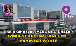 İzmir Şehir Hastanesi’ne Sayıştay şoku!