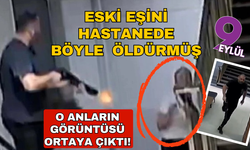 Eski eşini hastanede katletti: O anların görüntüsü ortaya çıktı!