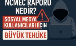 NCMEC Raporu Nedir? Sosyal Medya Kullanıcıları İçin Büyük Tehlike