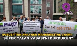 EGEÇEP’ten Anayasa Mahkemesi’ne çağrı: “Süper Talan Yasası’nı durdurun!”