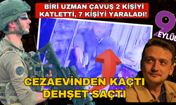 Cezaevinden kaçıp dehşet saçtı: Biri uzman çavuş 2 kişiyi katletti, 7 kişiyi yaraladı!