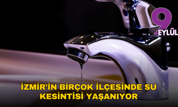 İzmir’in birçok ilçesinde su kesintisi yaşanıyor