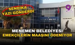 Sendika yazı gönderdi... Menemen Belediyesi emekçilerin maaşını ödemiyor