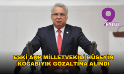 Eski AKP milletvekili Hüseyin Kocabıyık gözaltına alındı