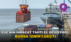 Ege’nin ihracat tahtı el değiştirdi: Bursa İzmir’i geçti