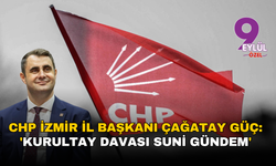 CHP İzmir İl Başkanı Çağatay Güç: 'Kurultay Davası suni gündem'