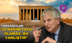 Yorgancılar: “10 Kasım tatil olamaz, bu büyük bir yanlıştır”