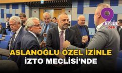 Aslanoğlu özel izinle İZTO Meclisi'nde