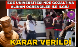 Ege Üniversitesi'nde gözaltına alınan öğrenciler ile ilgili karar verildi