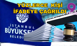 İBB soruşturmasında yeni gelişme! 200'ün üzerinde kişi ifadeye çağrıldı