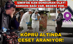 Kan donduran olay! Kordon bağı var, bedeni yok... Köprü altında ceset aranıyor