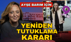 Ayşe Barım için yeniden tutuklama kararı