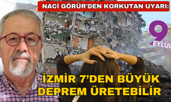 Naci Görür'den korkutan uyarı: İzmir 7’den büyük deprem üretebilir