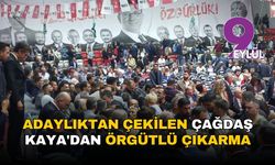 Adaylıktan Çekilen Çağdaş Kaya'dan Örgütlü Çıkarma