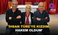 'İhsan Türe’ye kızdım, hakem oldum’