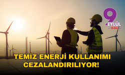 Temiz enerji kullanımı cezalandırılıyor!