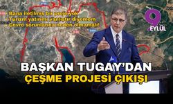 Başkan Tugay'dan Çeşme Projesi açıklaması: Turizm yatırımı alması yanlıştır diyemem