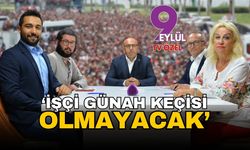 TÜRK-İŞ 3. Bölge Başkanı Hayrettin Çakmak: İşçi günah keçisi olmayacak!
