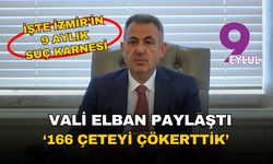İzmir Valisi Süleyman Elban İzmir'in suç karnesini paylaştı: 166 çeteyi çökerttik