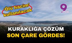 İzmir'de kuraklığa çözümde son çare Gördes Barajı