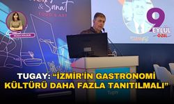 Tugay: “İzmir’in gastronomi kültürü daha fazla tanıtılmalı”