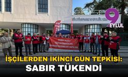 İşçilerden ikinci gün tepkisi: “Sabır tükendi”
